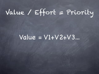 Value / Effort = Priority
 