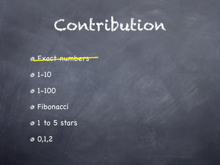 Contribution
Exact numbers

1-10

1-100

Fibonacci

1 to 5 stars

0,1,2
 
