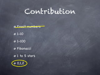 Contribution
Exact numbers

1-10

1-100

Fibonacci

1 to 5 stars

0,1,2
 