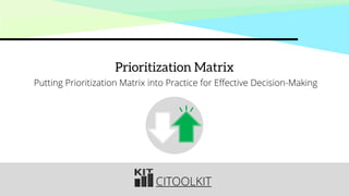 CITOOLKIT
Prioritization Matrix
Putting Prioritization Matrix into Practice for Effective Decision-Making
 