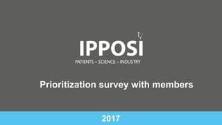 PATIENTS – SCIENCE – INDUSTRY
2017
Prioritization survey with members
 