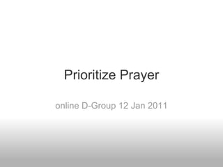 Prioritize Prayer online D-Group 12 Jan 2011 