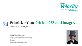 Prioritize Your Critical CSS and Images

WebRTCfast
to render your site
Jan-Willem Maessen

PageSpeed Optimization Library
Google
jmaessen@google.com

 