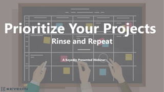 www.KeyedIn.com
© 2020 KeyedIn Solutions. All Rights Reserved.
Prioritize Your Projects
Rinse and Repeat
A KeyedIn Presented Webinar
 