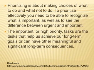  Prioritizing skills are your ability to see what
tasks are more important at each moment
and give those tasks more of yo...