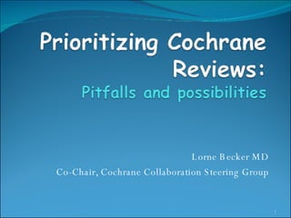 Lorne Becker MD Co-Chair, Cochrane Collaboration Steering Group 