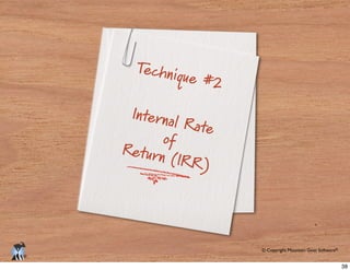 © Copyright Mountain Goat Software®
®
Technique #2
Internal Rate
of
Return (IRR)
38
 