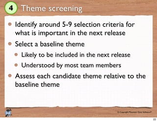 © Copyright Mountain Goat Software®
®
Theme screening
Identify around 5-9 selection criteria for
what is important in the ...