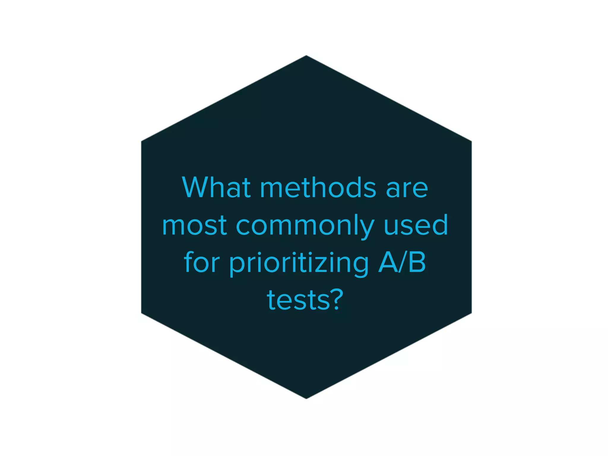 What methods are
most commonly used
for prioritizing A/B
tests?
 