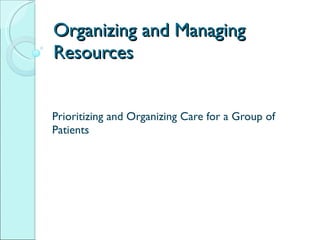 Organizing and Managing Resources Prioritizing and Organizing Care for a Group of Patients 