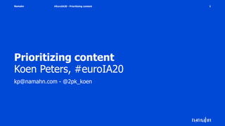 Namahn
Prioritizing content
Koen Peters, #euroIA20
kp@namahn.com - @2pk_koen
#EuroIA20 - Prioritizing content 1
 