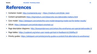 Namahn
References
 Container model: http://containerist.org/ ; https://medium.com/@2pk_koen
 Content spreadsheets https://bigmedium.com/ideas/only-one-deliverable-matters.html
 Core model: https://alistapart.com/article/the-core-model-designing-inside-out-for-better-results/
 OOUX: https://alistapart.com/article/object-oriented-ux/
 Page description diagrams: http://boxesandarrows.com/where-the-wireframes-are-special-deliverable-3/
 Page tables: https://uxplanet.org/when-user-needs-get-lost-in-feedback-b1236bffac19
 Priority guides: https://alistapart.com/article/priority-guides-a-content-first-alternative-to-wireframes/
#EuroIA20 - Prioritizing content 32
 