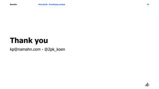 Namahn
Thank you
#EuroIA20 - Prioritizing content 33
kp@namahn.com - @2pk_koen
 