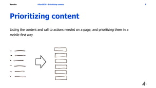 Namahn
Prioritizing content
#EuroIA20 - Prioritizing content 8
Listing the content and call to actions needed on a page, and prioritizing them in a
mobile-first way.
 