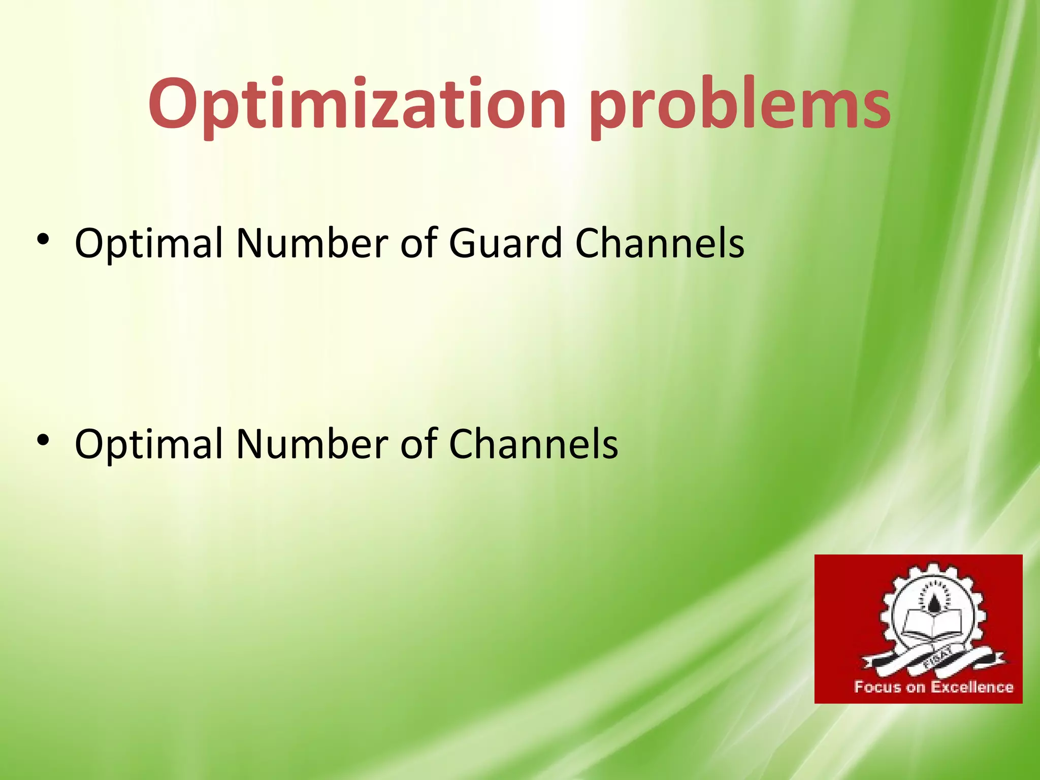 Optimization problems
• Optimal Number of Guard Channels



• Optimal Number of Channels




                                     27
 