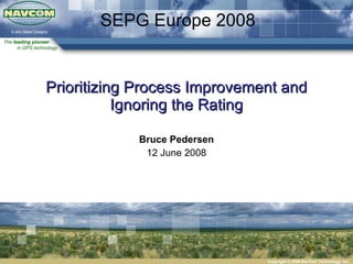 Prioritizing Process Improvement and Ignoring the Rating Bruce Pedersen 12 June 2008 SEPG Europe 2008 