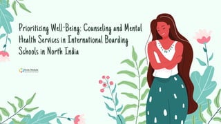Prioritizing Well-Being: Counseling and Mental
Health Services in International Boarding
Schools in North India
 