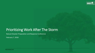 www.davey.com
Prioritizing Work After The Storm
Natural Disaster Preparation and Response Conference
February 7, 2018
 