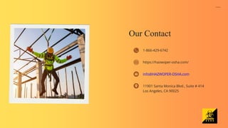 Our Contact
1-866-429-6742
https://hazwoper-osha.com/
info@HAZWOPER-OSHA.com
11901 Santa Monica Blvd., Suite # 414
Los Angeles, CA 90025
 