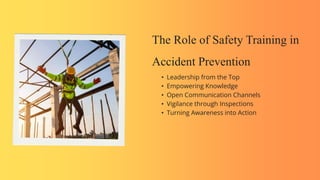 The Role of Safety Training in
Accident Prevention
• Leadership from the Top
• Empowering Knowledge
• Open Communication Channels
• Vigilance through Inspections
• Turning Awareness into Action
 