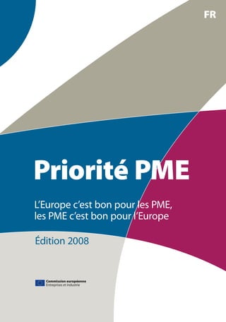 FR




Priorité PME
L’Europe c’est bon pour les PME,
les PME c’est bon pour l’Europe

Édition 2008


  Commission européenne
  Entreprises et industrie
 