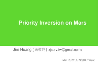 Priority Inversion on Mars
Jim Huang ( 黃敬群 ) <jserv.tw@gmail.com>
Mar 15, 2016 / NCKU, Taiwan
 