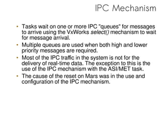 IPC Mechanism
• Tasks wait on one or more IPC "queues" for messages
to arrive using the VxWorks select() mechanism to wait...