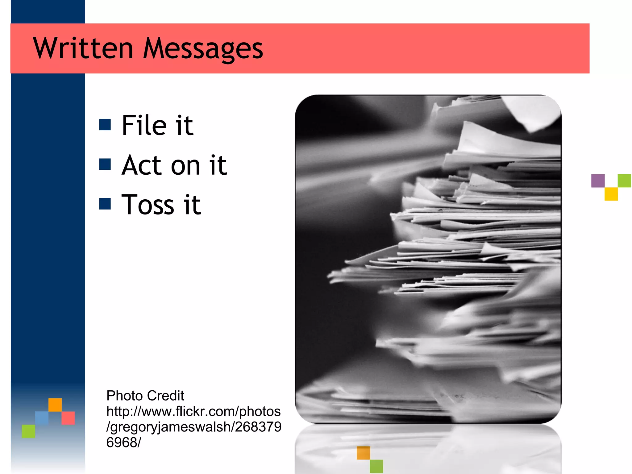 Written Messages  File it Act on it Toss it  Photo Credit http://www.flickr.com/photos/gregoryjameswalsh/2683796968/ 