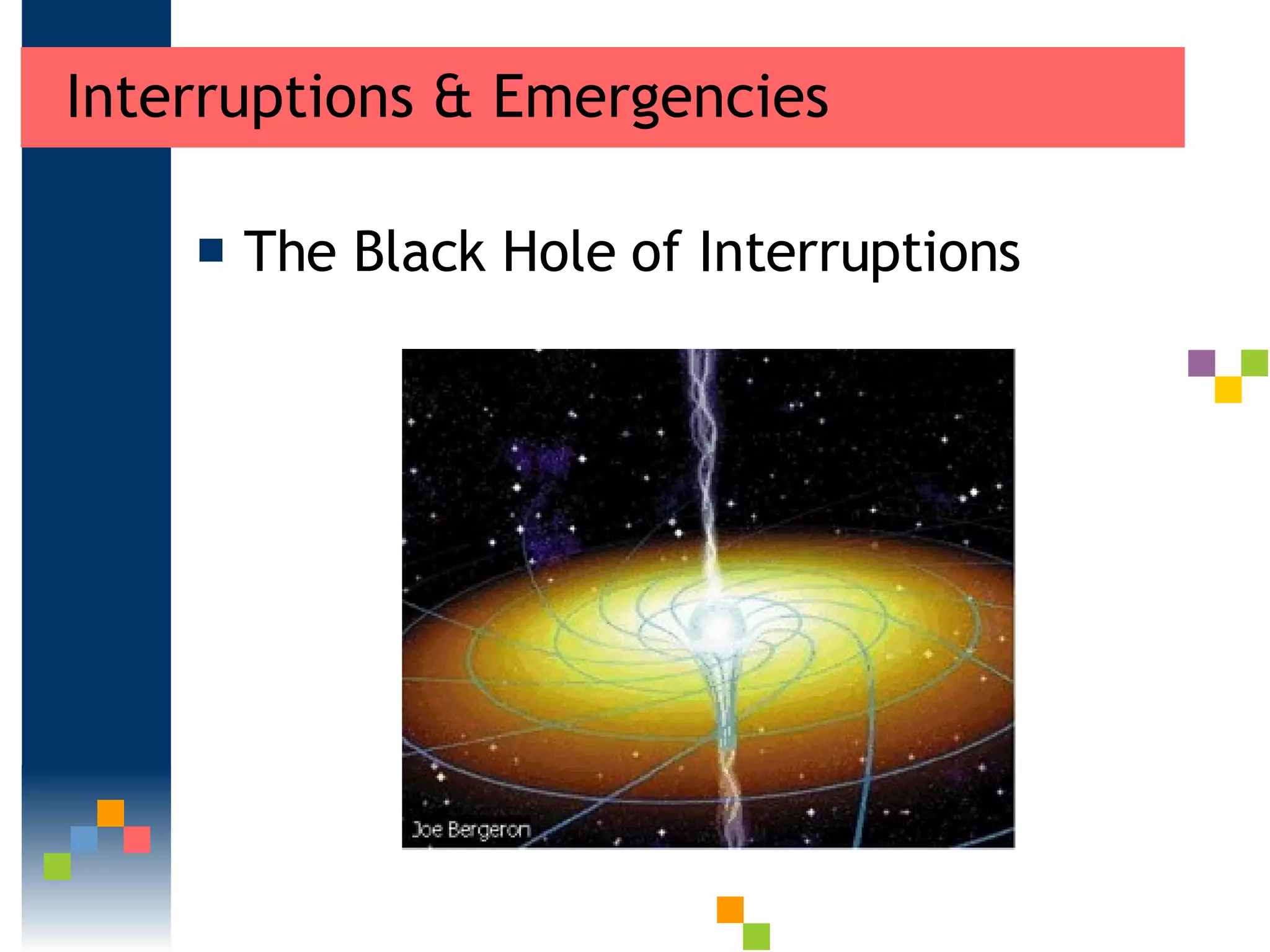Interruptions & Emergencies The Black Hole of Interruptions 