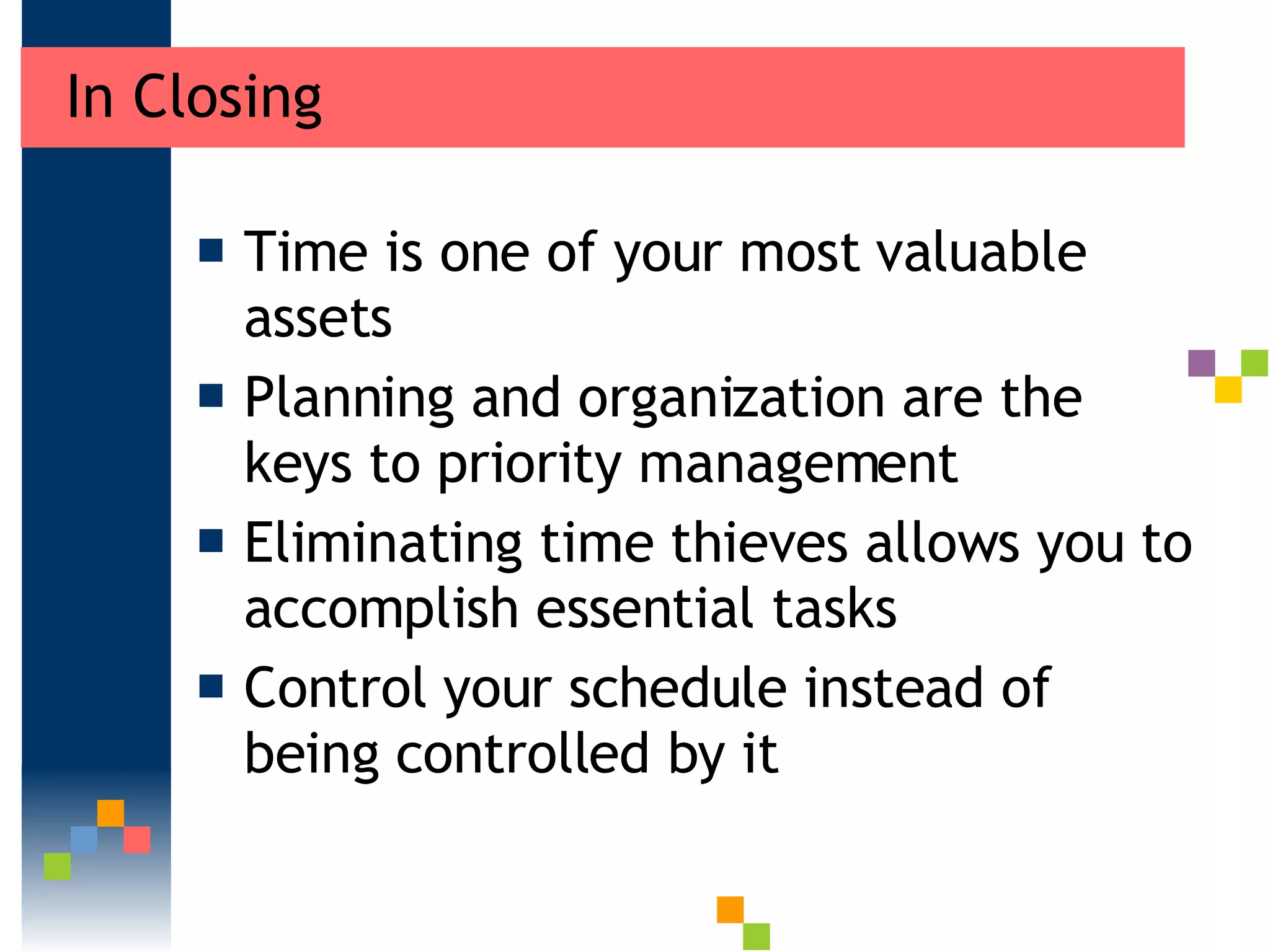 In Closing Time is one of your most valuable assets  Planning and organization are the keys to priority management  Eliminating time thieves allows you to accomplish essential tasks Control your schedule instead of being controlled by it 