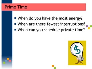 Prime Time  <ul><li>When do you have the most energy?  </li></ul><ul><li>When are there fewest interruptions?  </li></ul><...