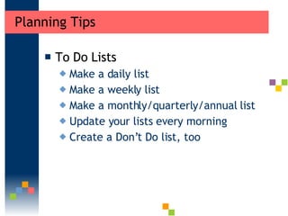 Planning Tips  <ul><li>To Do Lists </li></ul><ul><ul><li>Make a daily list  </li></ul></ul><ul><ul><li>Make a weekly list ...