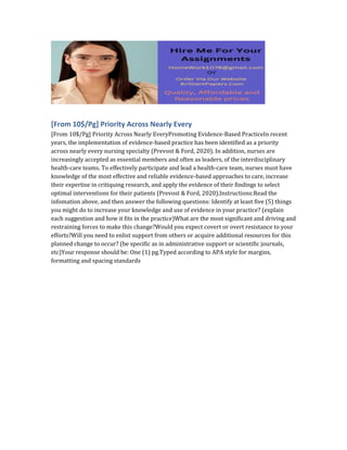 [From 10$/Pg] Priority Across Nearly Every
[From 10$/Pg] Priority Across Nearly EveryPromoting Evidence-Based PracticeIn recent
years, the implementation of evidence-based practice has been identified as a priority
across nearly every nursing specialty (Prevost & Ford, 2020). In addition, nurses are
increasingly accepted as essential members and often as leaders, of the interdisciplinary
health-care teams. To effectively participate and lead a health-care team, nurses must have
knowledge of the most effective and reliable evidence-based approaches to care, increase
their expertise in critiquing research, and apply the evidence of their findings to select
optimal interventions for their patients (Prevost & Ford, 2020).Instructions:Read the
infomation above, and then answer the following questions: Identify at least five (5) things
you might do to increase your knowledge and use of evidence in your practice? (explain
each suggestion and how it fits in the practice)What are the most significant and driving and
restraining forces to make this change?Would you expect covert or overt resistance to your
efforts?Will you need to enlist support from others or acquire additional resources for this
planned change to occur? (be specific as in administrative support or scientific journals,
etc)Your response should be: One (1) pg.Typed according to APA style for margins,
formatting and spacing standards
 