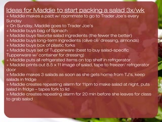 Why?
+ Health behaviors established now will help maintain
healthy eating habits down the road.

+ With limited time, packing a salad to go can be a great
way for students to eat a healthy lunch and save money!
 