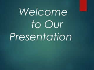 Welcome
to Our
Presentation
 