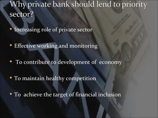 Increasing role of private sector


 Effective working and monitoring


 To contribute to development of economy


 To maintain healthy competition


 To achieve the target of financial inclusion
 