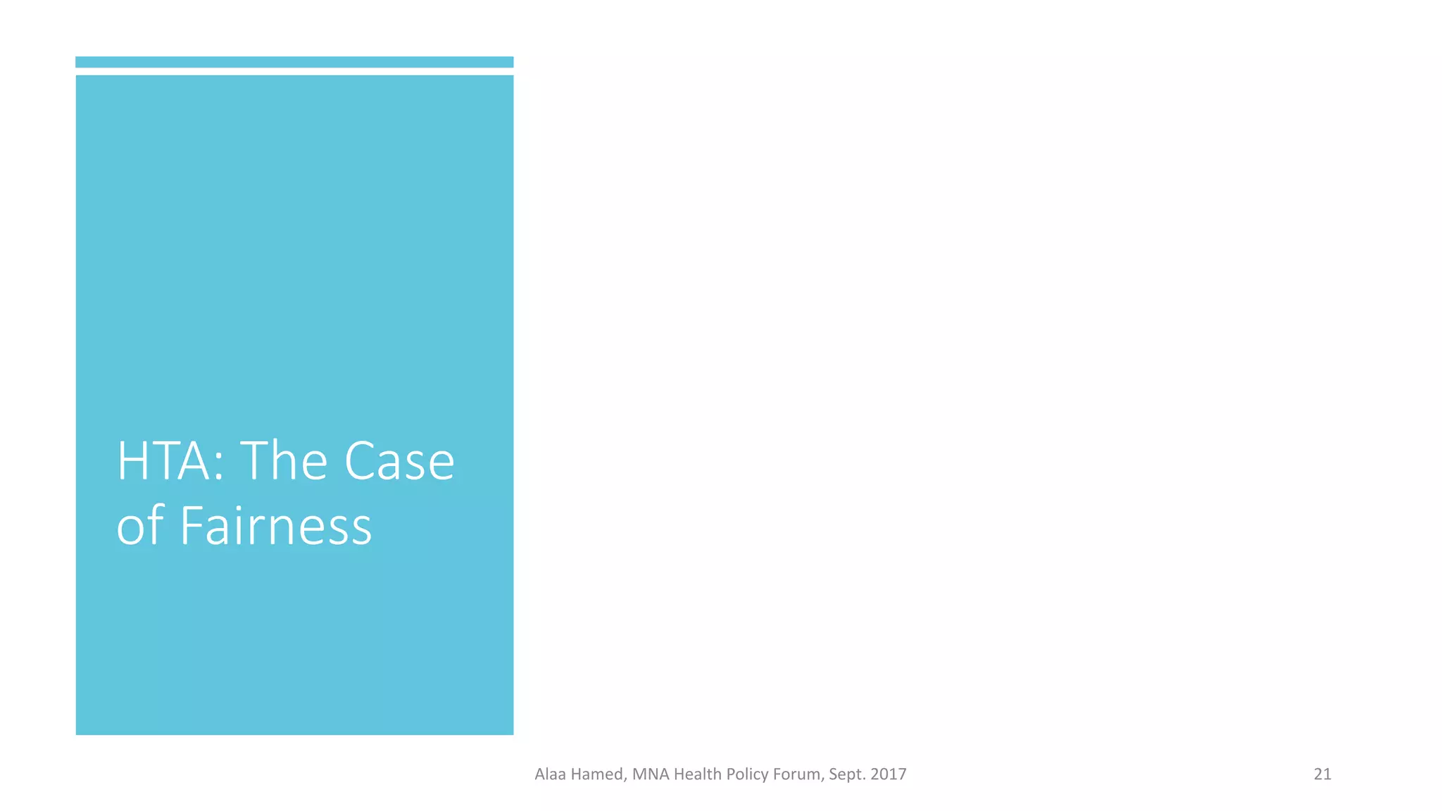 HTA: The Case
of Fairness
21Alaa Hamed, MNA Health Policy Forum, Sept. 2017
 