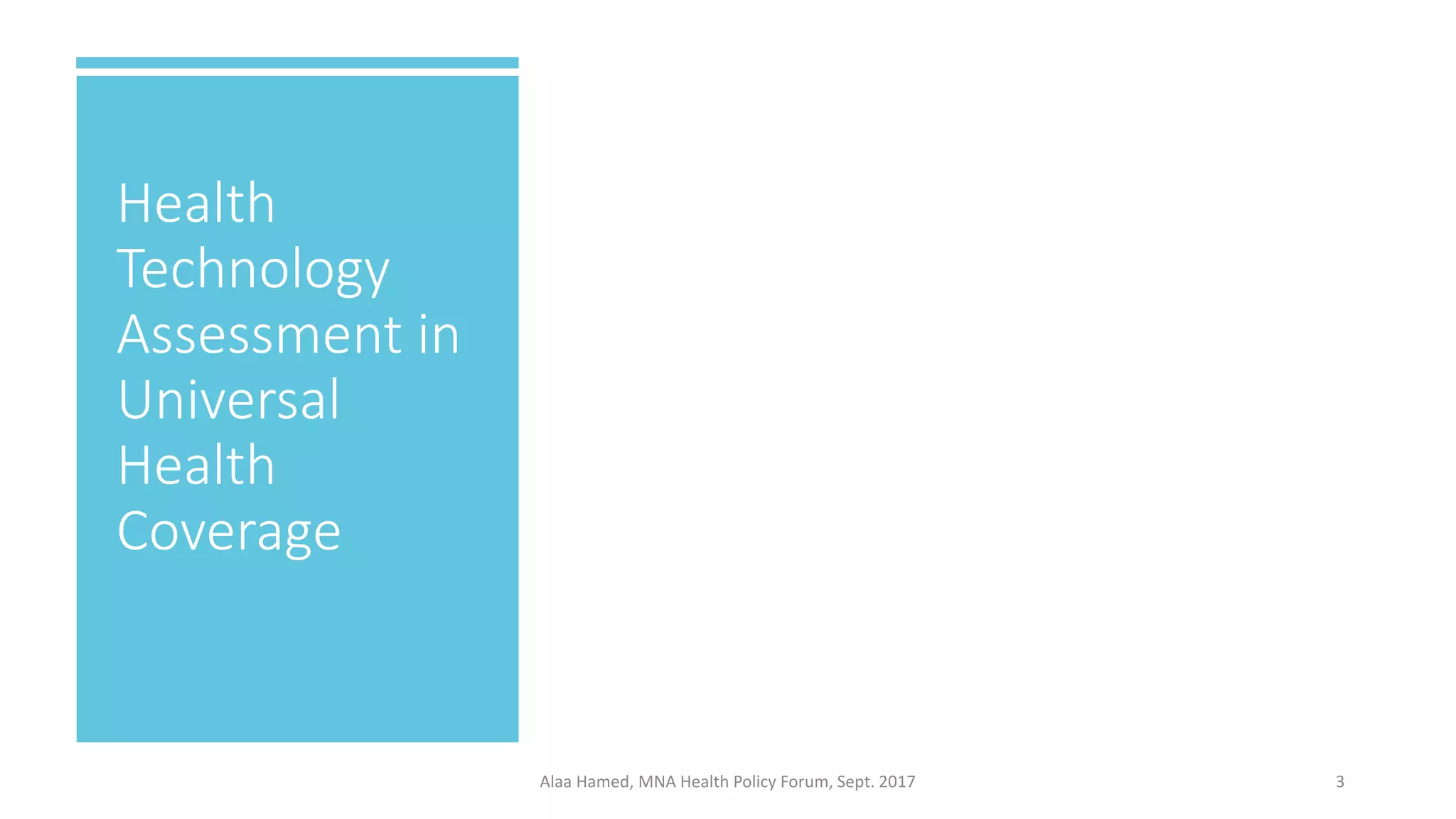 Health
Technology
Assessment in
Universal
Health
Coverage
3Alaa Hamed, MNA Health Policy Forum, Sept. 2017
 