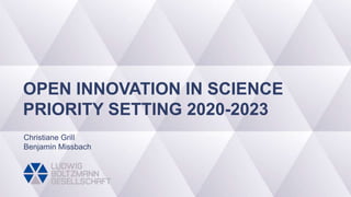 OPEN INNOVATION IN SCIENCE
PRIORITY SETTING 2020-2023
Christiane Grill
Benjamin Missbach
 