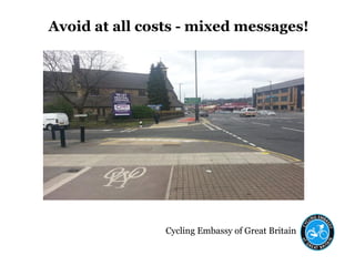 Cycling Embassy of Great Britain
Avoid at all costs - mixed messages!
 