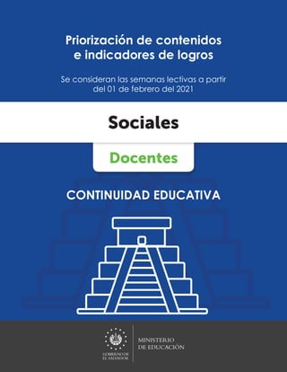 Docentes
Sociales
Priorización de contenidos
e indicadores de logros
CONTINUIDAD EDUCATIVA
Se consideran las semanas lectivas a partir
del 01 de febrero del 2021
 