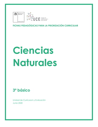 FICHAS PEDAGÓGICAS PARA LA PRIORIZACIÓN CURRICULAR
Ciencias
Naturales
3º básico
Unidad de Currículum y Evaluación
Junio 2020
 