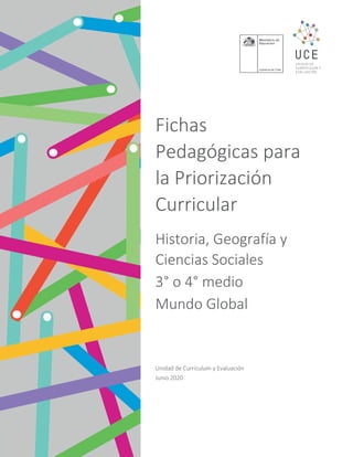 Fichas
Pedagógicas para
la Priorización
Curricular
Historia, Geografía y
Ciencias Sociales
3° o 4° medio
Mundo Global
Unidad de Currículum y Evaluación
Junio 2020
 