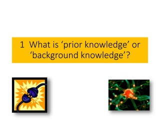 1 What is ‘prior knowledge’ or
‘background knowledge’?
 