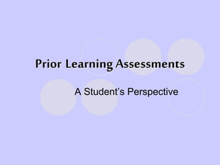 Prior Learning Assessments
A Student’s Perspective
 