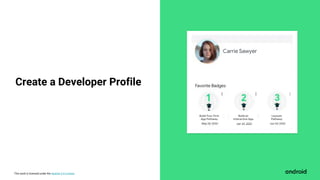 This work is licensed under the Apache 2.0 License
Carrie Sawyer
Build Your First
App Pathway
Build an
Interactive App
Layouts
Pathway
Create a Developer Profile
 