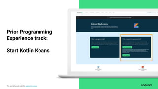 This work is licensed under the Apache 2.0 License
Prior Programming
Experience track:
Start Kotlin Koans
 