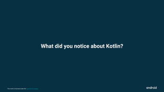 This work is licensed under the Apache 2.0 License
What did you notice about Kotlin?
 