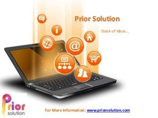 Prior Solution
Stock of Ideas…
For More Information: www.priorsolution.com
 