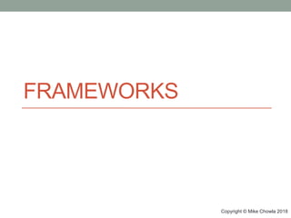 Copyright © Mike Chowla 2018
FRAMEWORKS
 